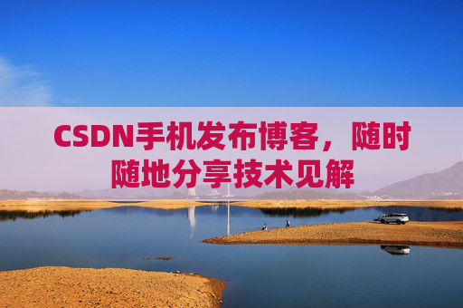 CSDN手机发布博客，随时随地分享技术见解