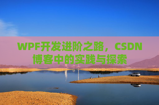 WPF开发进阶之路，CSDN博客中的实践与探索